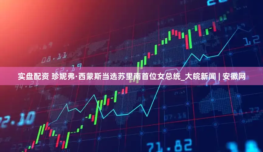 实盘配资 珍妮弗·西蒙斯当选苏里南首位女总统_大皖新闻 | 安徽网