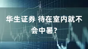 华生证券 待在室内就不会中暑？
