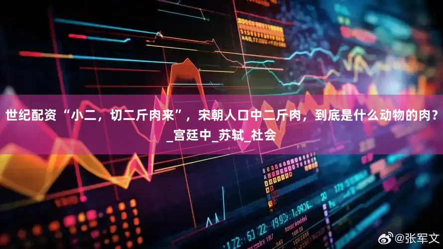 世纪配资 “小二，切二斤肉来”，宋朝人口中二斤肉，到底是什么动物的肉？_宫廷中_苏轼_社会